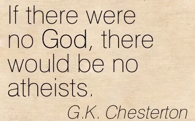 A quote by g.k. chesterton on a beige background stating, "if there were no god, there would be no atheists.